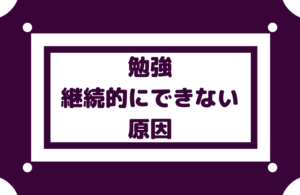 【勉強を継続してできない】理由が分かれば集中できる