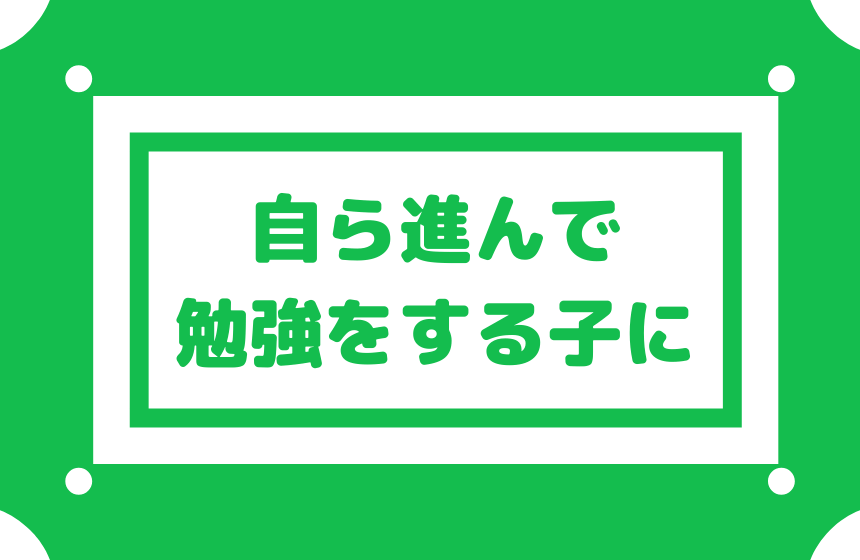【勉強を自ら進んでやる子にする】親ができることは何か