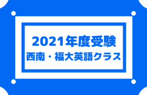 【2021年度西南・福大受験英語クラス】一般選抜に的を絞った対策