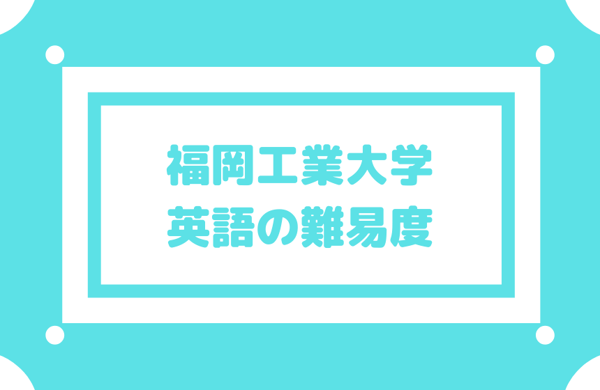 福岡工業大学の英語難易度 英検3級合格レベル Aくらい