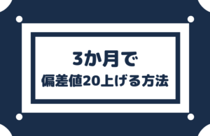 3か月で偏差値上げる方法 1か月で偏差値40